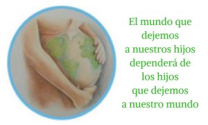 Sostenibilidad - El mundo que dejemos a nuestros hijos dependerá de los hijos que dejemos a nuestro mundo